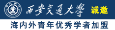 女人逼冒水视频诚邀海内外青年优秀学者加盟西安交通大学