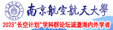 干女人逼逼网南京航空航天大学2023“长空计划”学科群论坛诚邀海内外学者